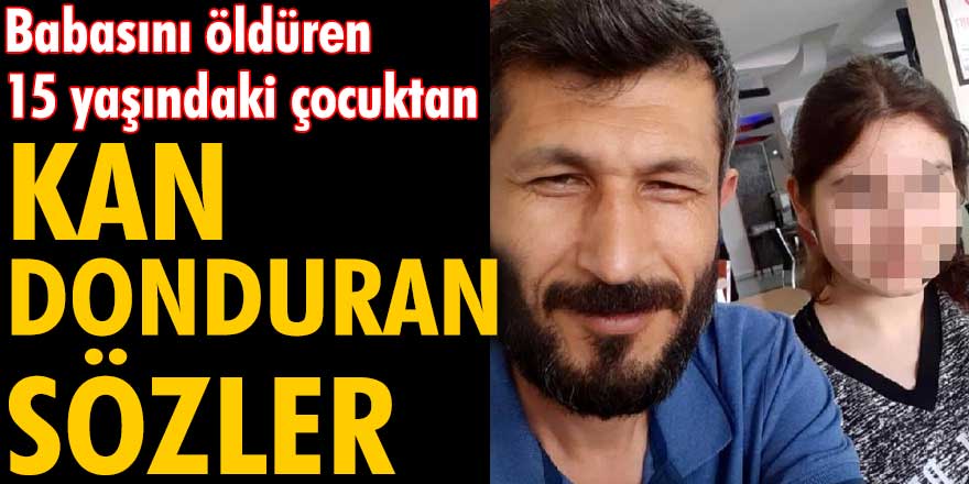 kayseri de babasi cuma ali ceylan i olduren cocuktan kan donduran sozler