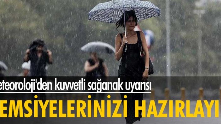 Meteoroloji'den kuvvetli sağanak uyarısı! Şemsiyelerinizi hazırlayın